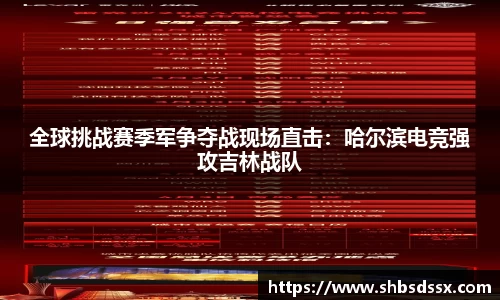 全球挑战赛季军争夺战现场直击:哈尔滨电竞强攻吉林战队