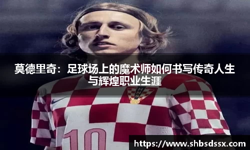 莫德里奇：足球场上的魔术师如何书写传奇人生与辉煌职业生涯